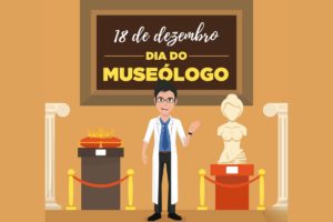 18/12 dia do Museólogo, aproveite para aprender mais sobre o responsáveis por preservar nossa memória cultural